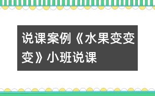 說課案例《水果變變變》（小班說課）