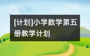 [計(jì)劃]小學(xué)數(shù)學(xué)第五冊(cè)教學(xué)計(jì)劃