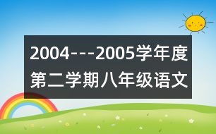 2004---2005學(xué)年度第二學(xué)期八年級語文教學(xué)工作計劃