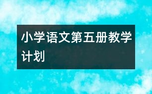 小學(xué)語(yǔ)文第五冊(cè)教學(xué)計(jì)劃