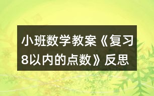 小班數(shù)學(xué)教案《復(fù)習(xí)8以內(nèi)的點數(shù)》反思