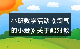 小班數(shù)學活動《淘氣的小愛》關于配對教案反思