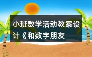 小班數(shù)學(xué)活動教案設(shè)計——《和數(shù)字朋友做游戲》