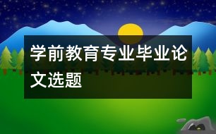 學(xué)前教育專業(yè)畢業(yè)論文選題