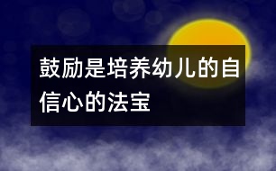 鼓勵是培養(yǎng)幼兒的自信心的法寶