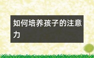 如何培養(yǎng)孩子的注意力