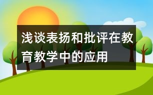 淺談表?yè)P(yáng)和批評(píng)在教育教學(xué)中的應(yīng)用