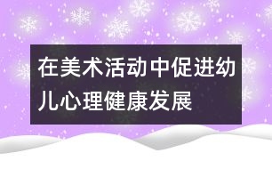 在美術(shù)活動中促進幼兒心理健康發(fā)展