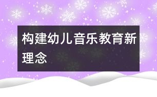 構(gòu)建幼兒音樂教育新理念