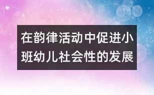 在韻律活動中促進小班幼兒社會性的發(fā)展