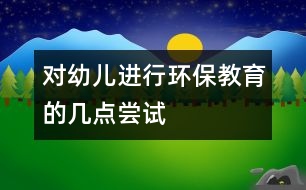 對(duì)幼兒進(jìn)行環(huán)保教育的幾點(diǎn)嘗試