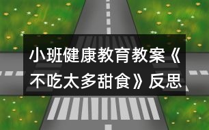 小班健康教育教案《不吃太多甜食》反思