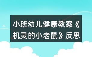 小班幼兒健康教案《機靈的小老鼠》反思