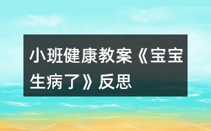 小班健康教案《寶寶生病了》反思