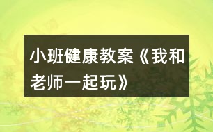 小班健康教案《我和老師一起玩》