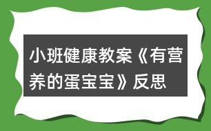 小班健康教案《有營養(yǎng)的蛋寶寶》反思