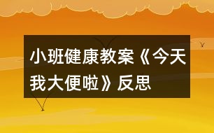 小班健康教案《今天我大便啦》反思