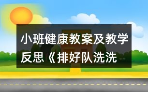 小班健康教案及教學(xué)反思《排好隊,洗洗手》