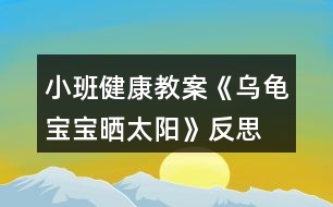 小班健康教案《烏龜寶寶曬太陽》反思