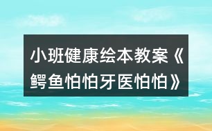 小班健康繪本教案《鱷魚怕怕牙醫(yī)怕怕》反思