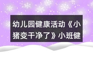 幼兒園健康活動(dòng)《小豬變干凈了》小班健康教案反思