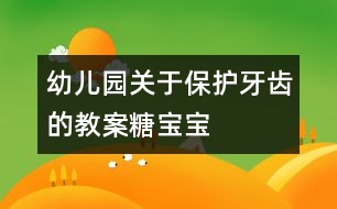 幼兒園關(guān)于保護牙齒的教案：糖寶寶