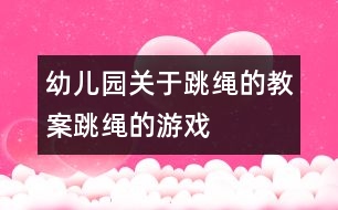 幼兒園關(guān)于跳繩的教案：跳繩的游戲