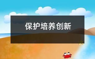 保護培養(yǎng)創(chuàng)新