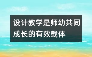 設(shè)計(jì)教學(xué)是師幼共同成長(zhǎng)的有效載體