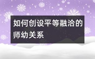 如何創(chuàng)設(shè)平等融洽的師幼關(guān)系