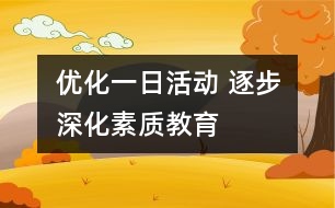 優(yōu)化一日活動(dòng) 逐步深化素質(zhì)教育