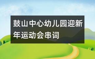 鼓山中心幼兒園“迎新年”運動會串詞