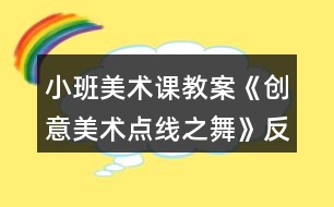 小班美術(shù)課教案《創(chuàng)意美術(shù)點(diǎn)線之舞》反思