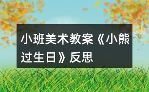 小班美術(shù)教案《小熊過生日》反思