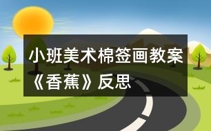 小班美術(shù)棉簽畫教案《香蕉》反思