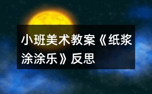 小班美術教案《紙漿涂涂樂》反思