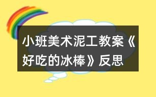 小班美術(shù)泥工教案《好吃的冰棒》反思