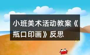 小班美術活動教案《瓶口印畫》反思