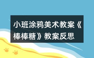 小班涂鴉美術教案《棒棒糖》教案反思