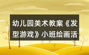 幼兒園美術(shù)教案《發(fā)型游戲》小班繪畫活動反思