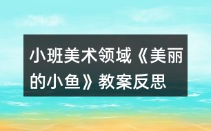 小班美術(shù)領(lǐng)域《美麗的小魚》教案反思