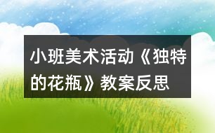 小班美術活動《獨特的花瓶》教案反思