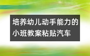 培養(yǎng)幼兒動手能力的小班教案：粘貼汽車