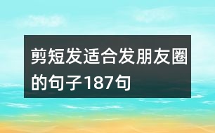 剪短發(fā)適合發(fā)朋友圈的句子187句