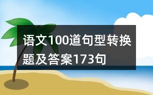 語文100道句型轉(zhuǎn)換題及答案173句