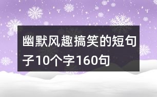 幽默風趣搞笑的短句子10個字160句