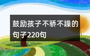 鼓勵(lì)孩子不驕不躁的句子220句