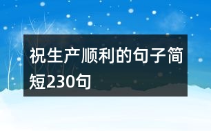 祝生產(chǎn)順利的句子簡短230句