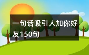 一句話(huà)吸引人加你好友150句