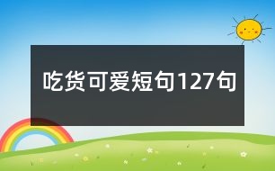 吃貨可愛(ài)短句127句